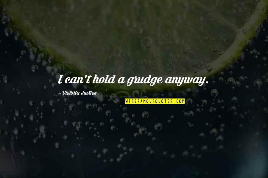 Lovers Quotations Quotes By Victoria Justice: I can't hold a grudge anyway.