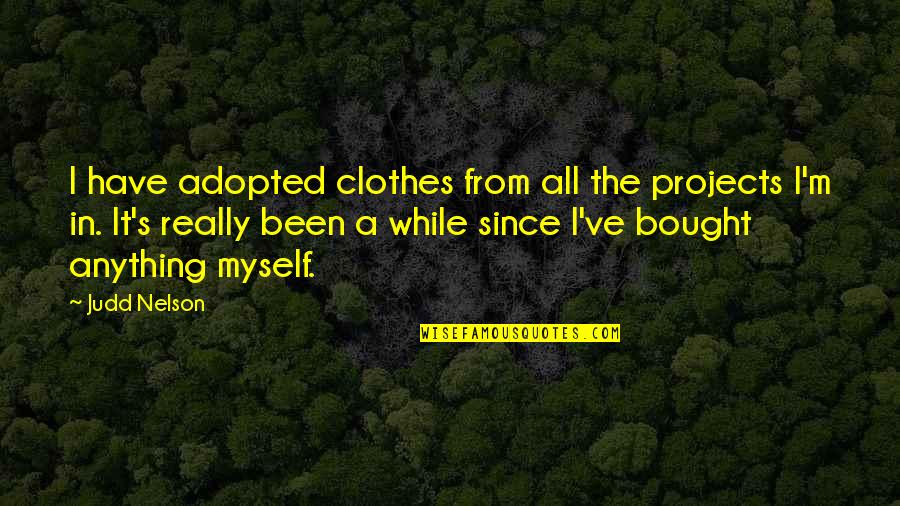 Lovers Separated By Distance Quotes By Judd Nelson: I have adopted clothes from all the projects
