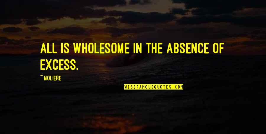 Lovers Thoughts Quotes By Moliere: All is wholesome in the absence of excess.