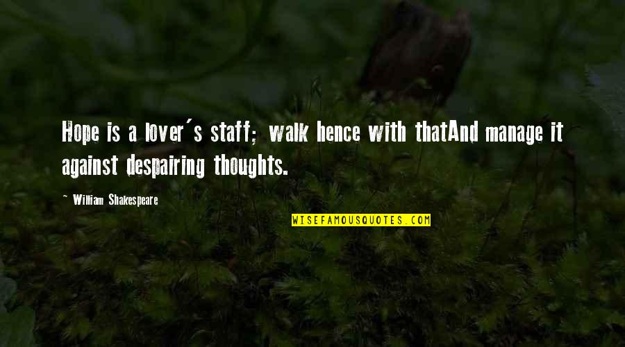 Lovers Thoughts Quotes By William Shakespeare: Hope is a lover's staff; walk hence with