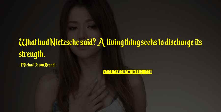 Lovers Tiff Quotes By Michael Jason Brandt: What had Nietzsche said? A living thing seeks