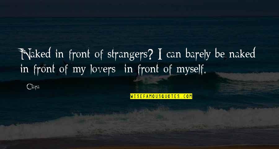Lovers To Strangers Quotes By Clara: Naked in front of strangers? I can barely Lovers To Strangers Quotes By Clara: Naked in front of strangers? I can barely