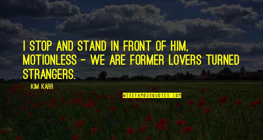 Lovers To Strangers Quotes By Kim Karr: I stop and stand in front of him,