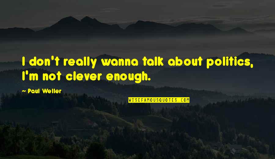 Lovers Together Again Quotes By Paul Weller: I don't really wanna talk about politics, I'm