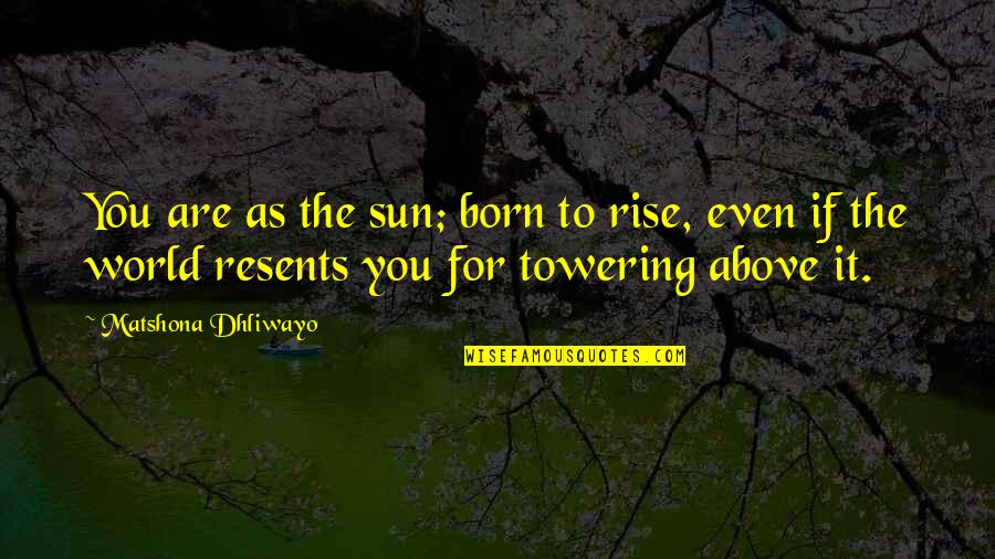 Lovers Torn Apart Quotes By Matshona Dhliwayo: You are as the sun; born to rise,