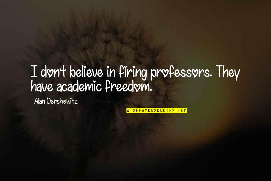 Lovers Who Can't Be Together Quotes By Alan Dershowitz: I don't believe in firing professors. They have