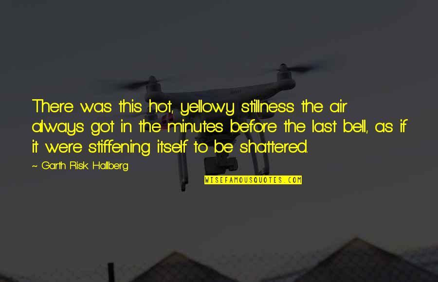 Lovers Who Can't Be Together Quotes By Garth Risk Hallberg: There was this hot, yellowy stillness the air Lovers Who Can't Be Together Quotes By Garth Risk Hallberg: There was this hot, yellowy stillness the air