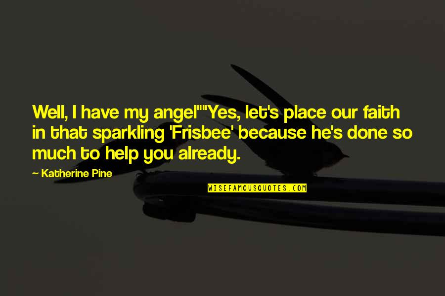 Lovers Who Can't Be Together Quotes By Katherine Pine: Well, I have my angel""Yes, let's place our Lovers Who Can't Be Together Quotes By Katherine Pine: Well, I have my angel""Yes, let's place our