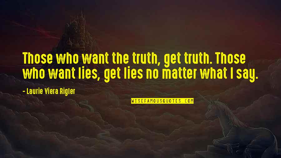 Lovers Who Can't Be Together Quotes By Laurie Viera Rigler: Those who want the truth, get truth. Those Lovers Who Can't Be Together Quotes By Laurie Viera Rigler: Those who want the truth, get truth. Those