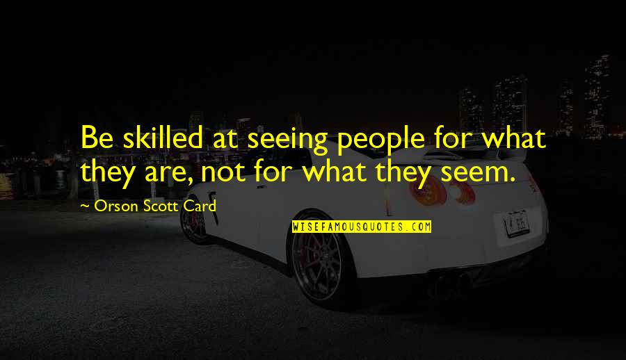 Lovers Who Can't Be Together Quotes By Orson Scott Card: Be skilled at seeing people for what they Lovers Who Can't Be Together Quotes By Orson Scott Card: Be skilled at seeing people for what they