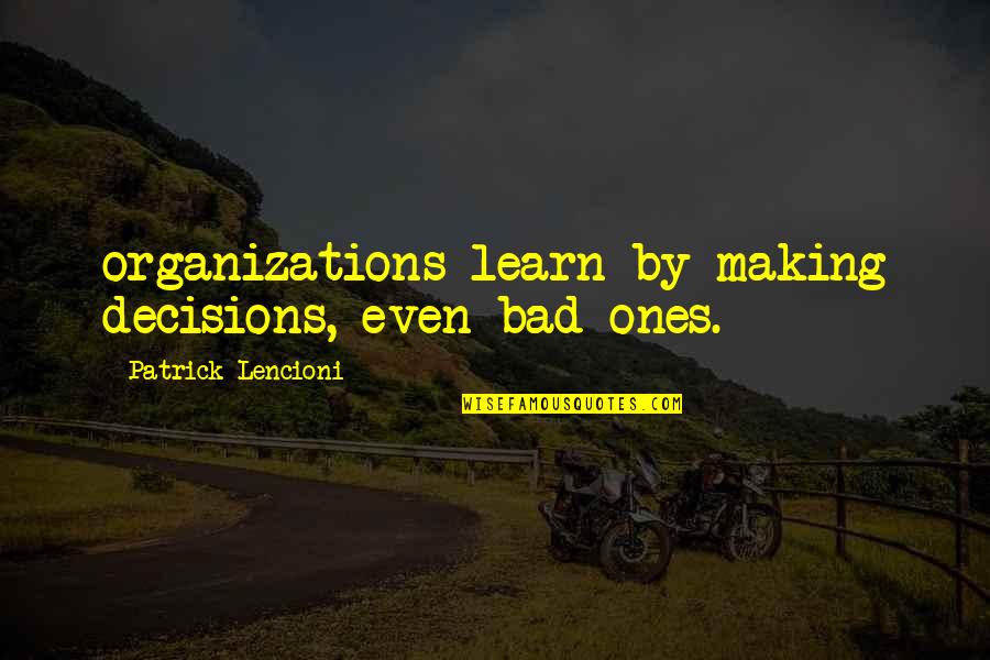 Lovers With Pictures Quotes By Patrick Lencioni: organizations learn by making decisions, even bad ones.