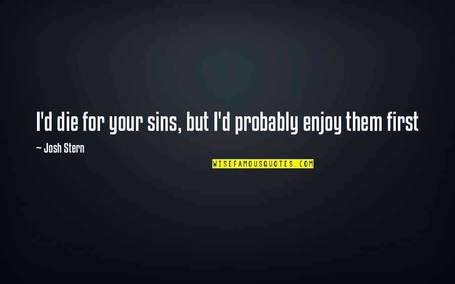 Loversource Quotes By Josh Stern: I'd die for your sins, but I'd probably