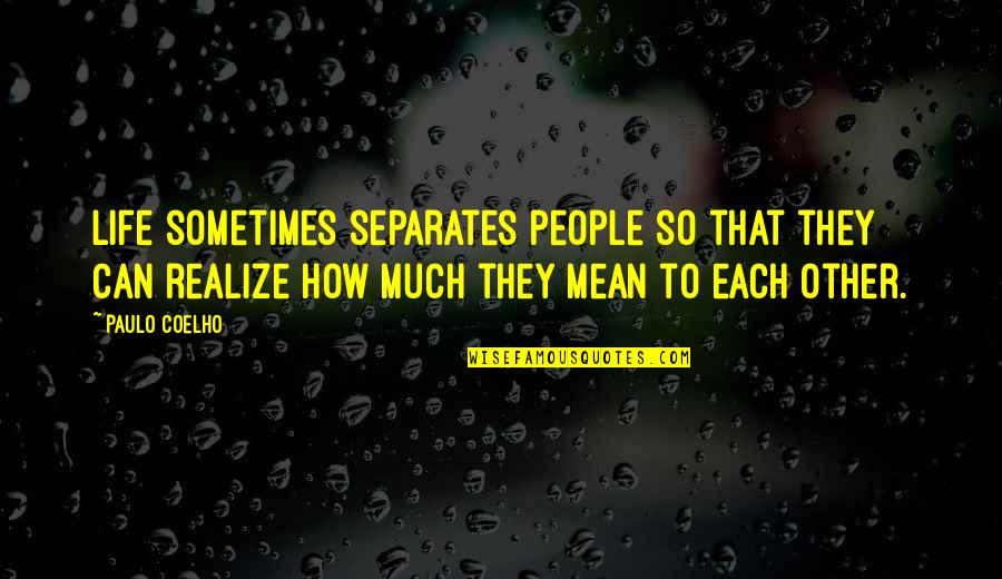 Loversource Quotes By Paulo Coelho: Life sometimes separates people so that they can