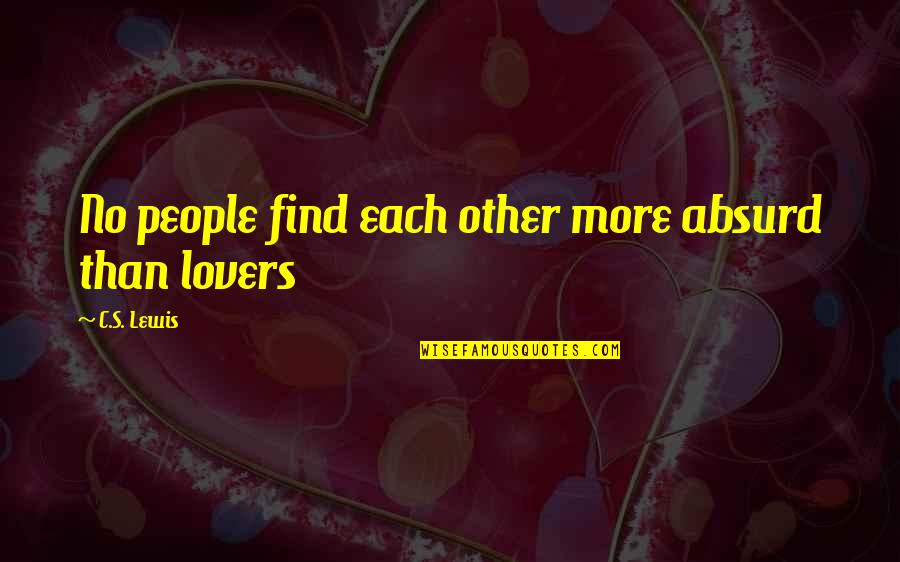 Lovers's Quotes By C.S. Lewis: No people find each other more absurd than Lovers's Quotes By C.S. Lewis: No people find each other more absurd than