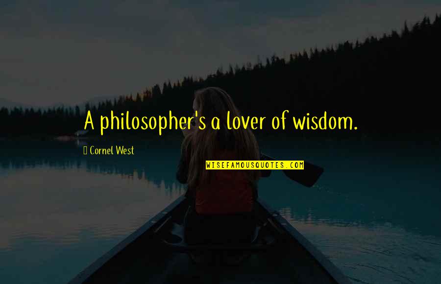 Lovers's Quotes By Cornel West: A philosopher's a lover of wisdom.