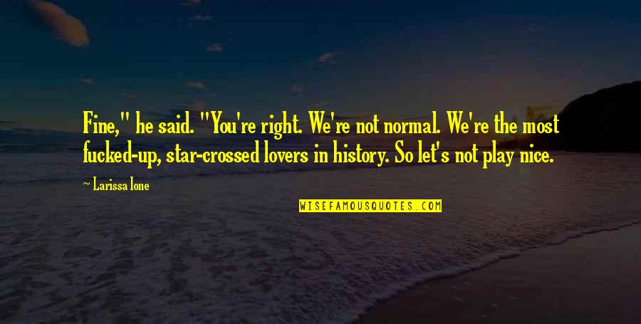 Lovers's Quotes By Larissa Ione: Fine," he said. "You're right. We're not normal.