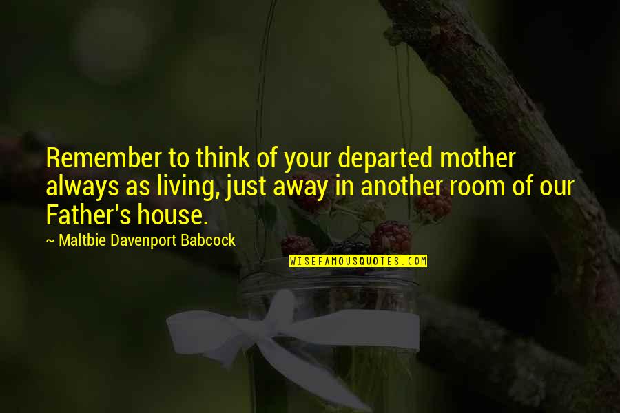 Love's Abiding Joy Quotes By Maltbie Davenport Babcock: Remember to think of your departed mother always Love's Abiding Joy Quotes By Maltbie Davenport Babcock: Remember to think of your departed mother always
