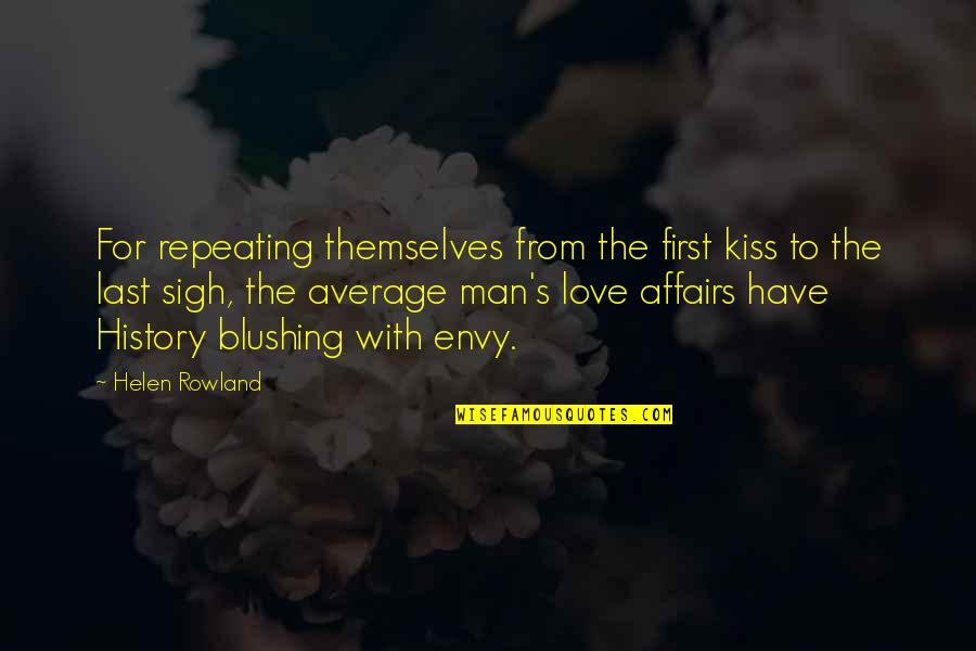 Love's First Kiss Quotes By Helen Rowland: For repeating themselves from the first kiss to