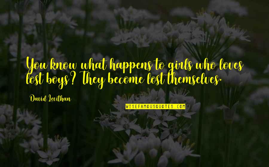Loves Lost Quotes By David Levithan: You know what happens to girls who loves