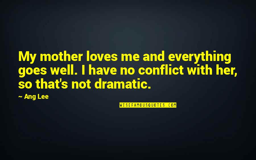 Loves Me Not Quotes By Ang Lee: My mother loves me and everything goes well.