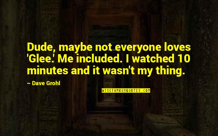 Loves Me Not Quotes By Dave Grohl: Dude, maybe not everyone loves 'Glee.' Me included.