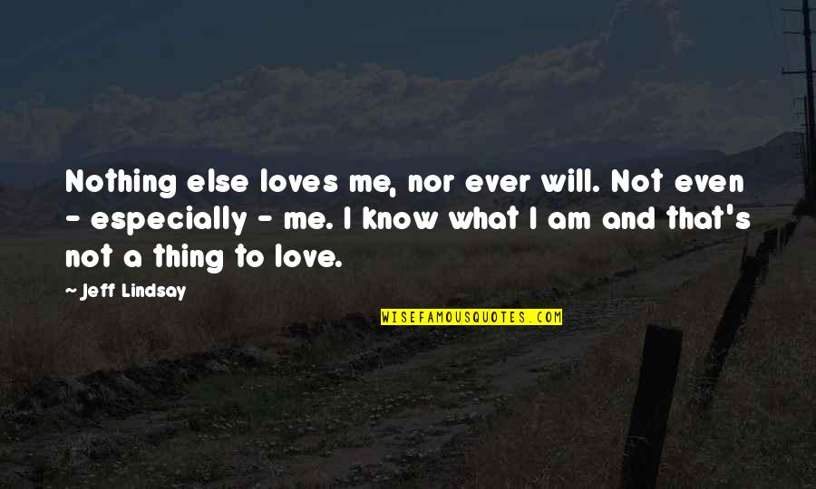 Loves Me Not Quotes By Jeff Lindsay: Nothing else loves me, nor ever will. Not