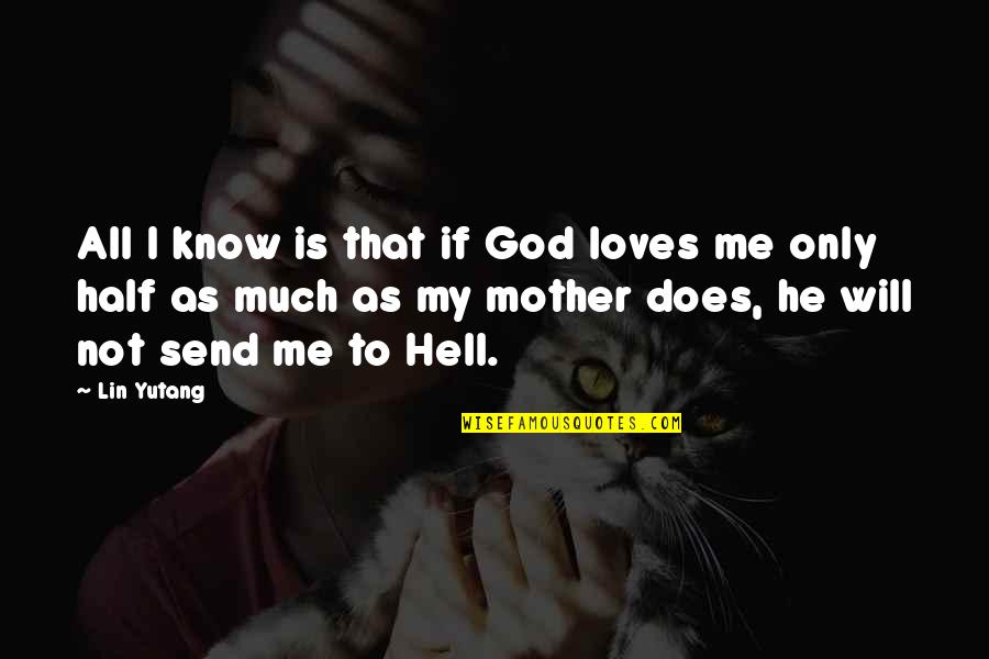 Loves Me Not Quotes By Lin Yutang: All I know is that if God loves