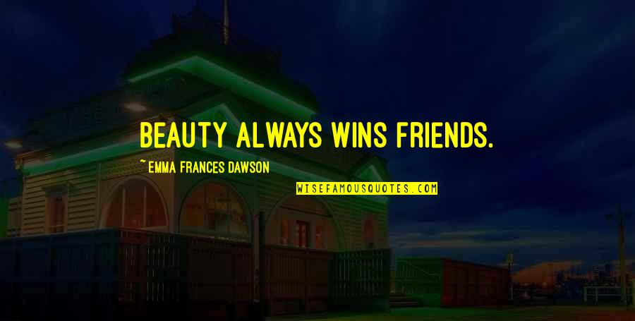 Loves One Line Quotes By Emma Frances Dawson: Beauty always wins friends.