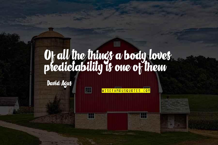 Loves One Quotes By David Agus: Of all the things a body loves, predictability