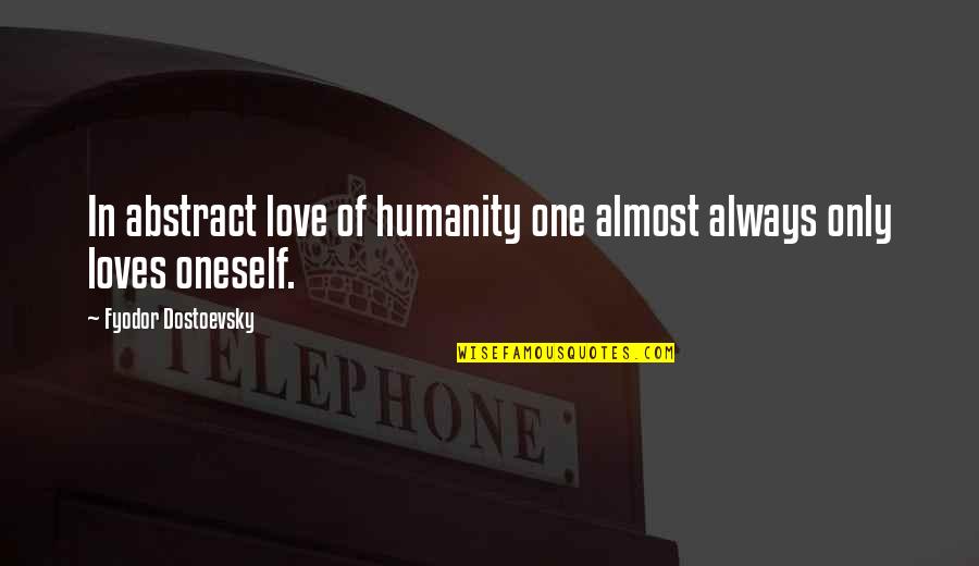 Loves One Quotes By Fyodor Dostoevsky: In abstract love of humanity one almost always