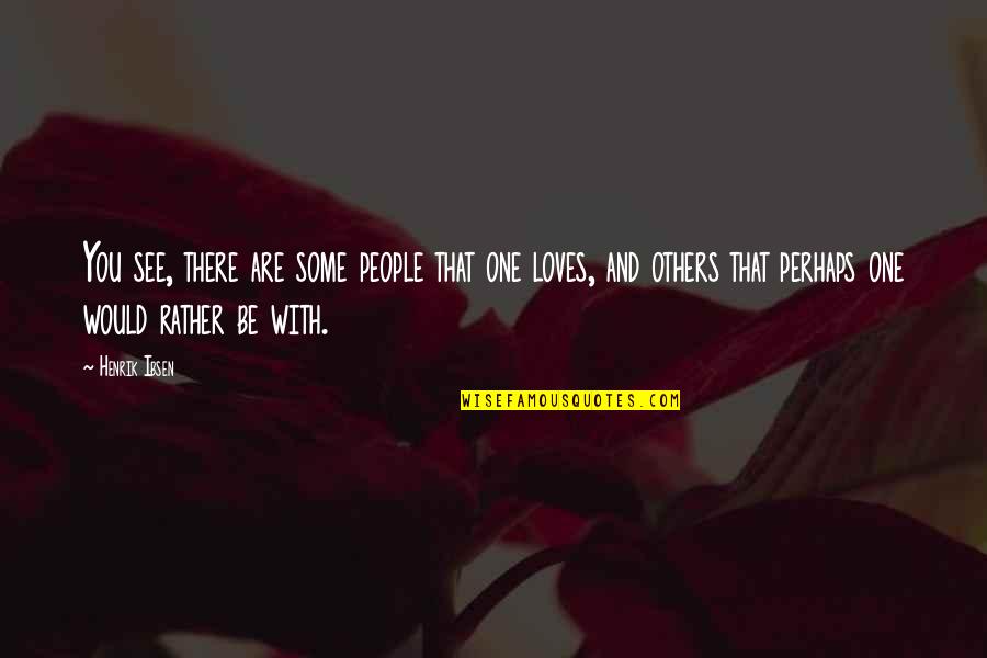 Loves One Quotes By Henrik Ibsen: You see, there are some people that one