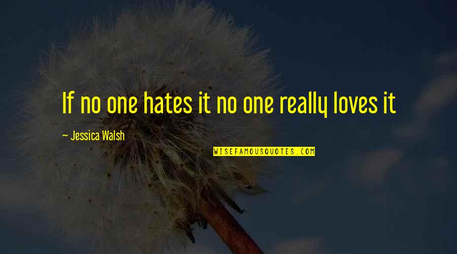 Loves One Quotes By Jessica Walsh: If no one hates it no one really