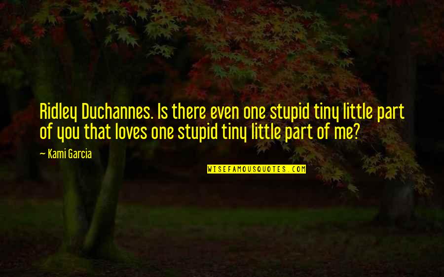 Loves One Quotes By Kami Garcia: Ridley Duchannes. Is there even one stupid tiny