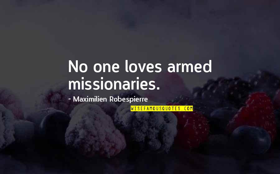 Loves One Quotes By Maximilien Robespierre: No one loves armed missionaries.