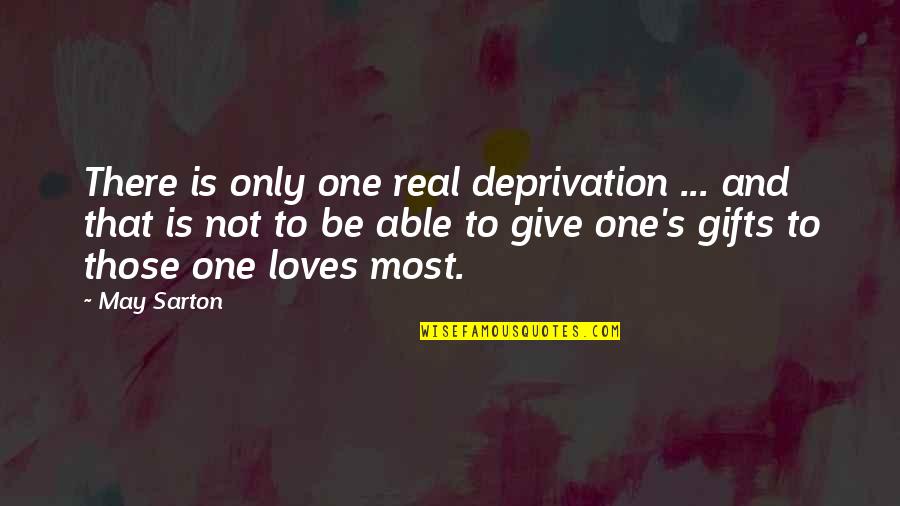 Loves One Quotes By May Sarton: There is only one real deprivation ... and