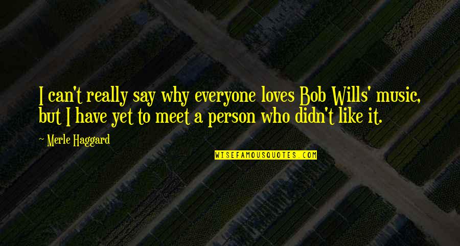 Loves One Quotes By Merle Haggard: I can't really say why everyone loves Bob
