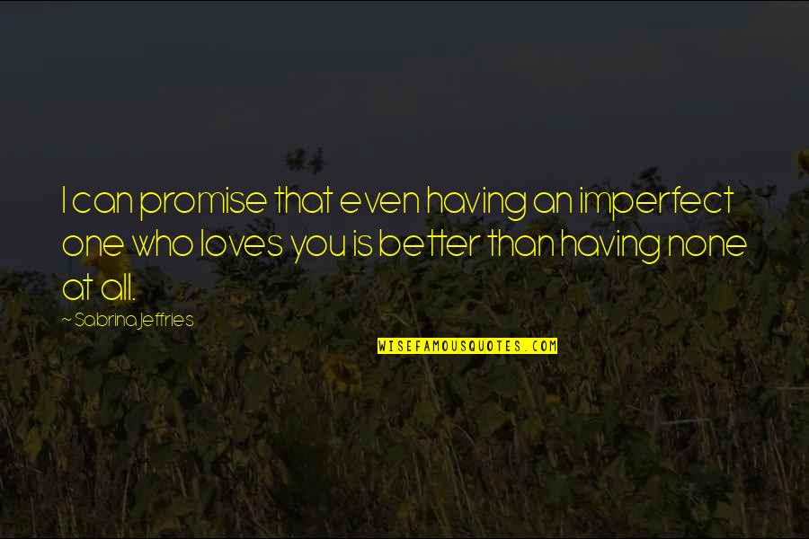 Loves One Quotes By Sabrina Jeffries: I can promise that even having an imperfect