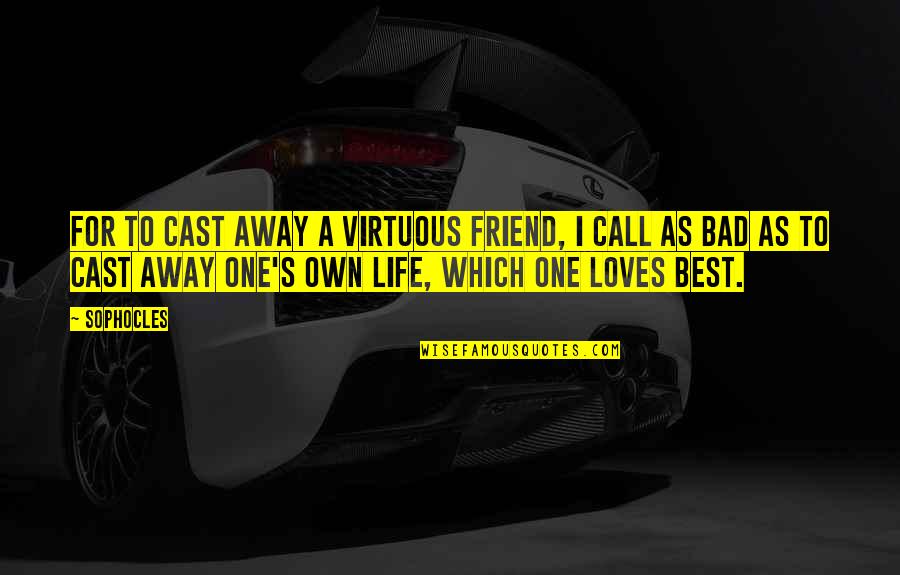 Loves One Quotes By Sophocles: For to cast away a virtuous friend, I