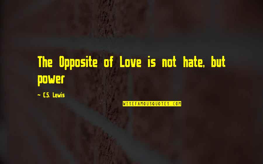 Love's Power Quotes By C.S. Lewis: The Opposite of Love is not hate, but