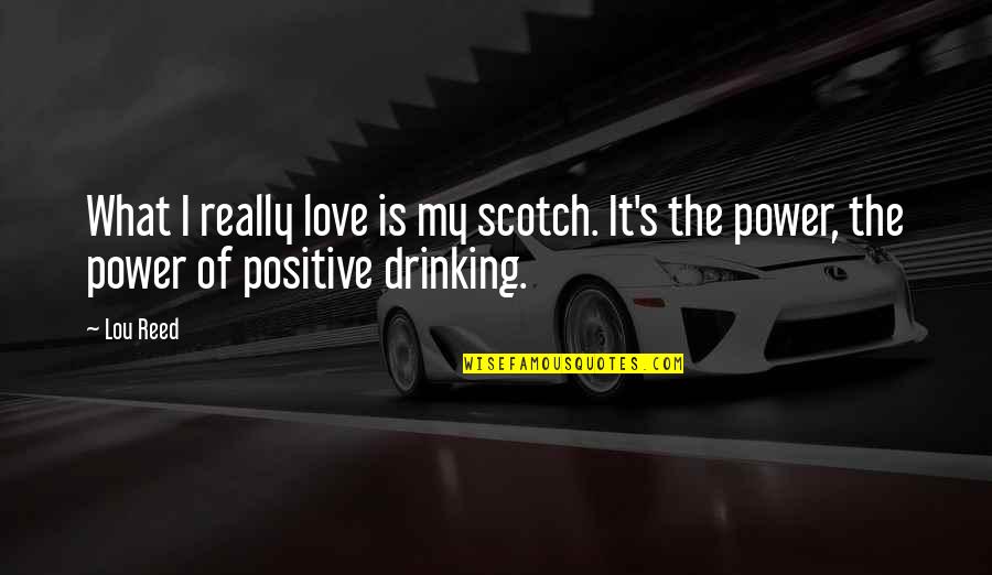 Love's Power Quotes By Lou Reed: What I really love is my scotch. It's