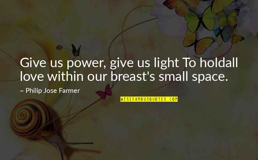 Love's Power Quotes By Philip Jose Farmer: Give us power, give us light To holdall