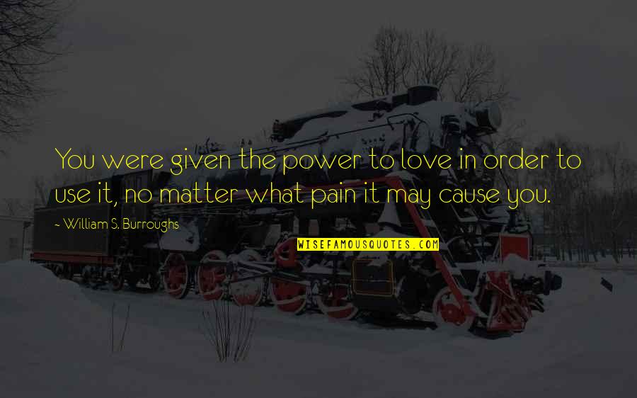 Love's Power Quotes By William S. Burroughs: You were given the power to love in