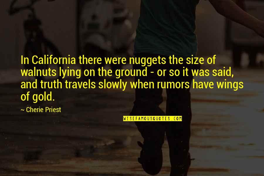Loves Story Quotes By Cherie Priest: In California there were nuggets the size of
