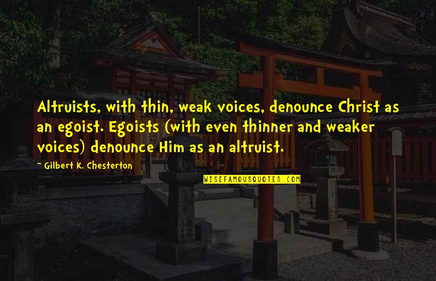 Loves Story Quotes By Gilbert K. Chesterton: Altruists, with thin, weak voices, denounce Christ as