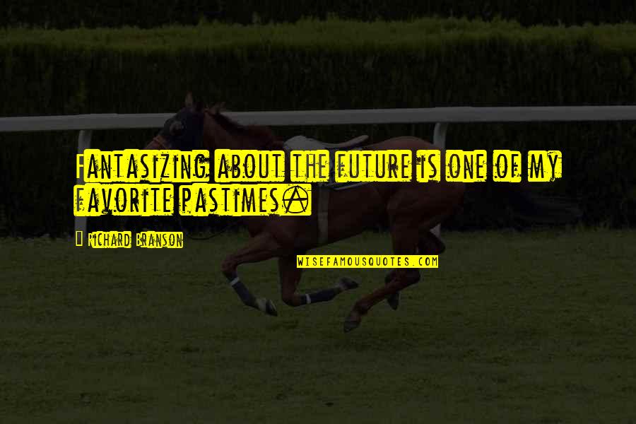 Loves Story Quotes By Richard Branson: Fantasizing about the future is one of my