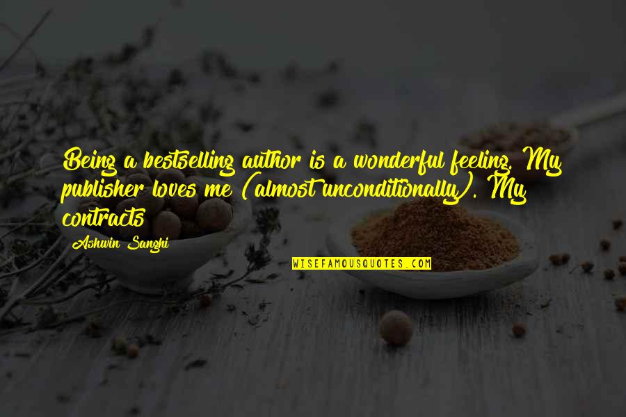 Loves Unconditionally Quotes By Ashwin Sanghi: Being a bestselling author is a wonderful feeling.