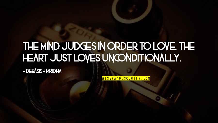 Loves Unconditionally Quotes By Debasish Mridha: The mind judges in order to love. The