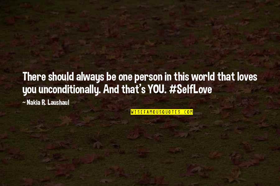 Loves Unconditionally Quotes By Nakia R. Laushaul: There should always be one person in this