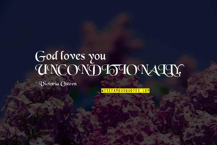Loves Unconditionally Quotes By Victoria Osteen: God loves you UNCONDITIONALLY.