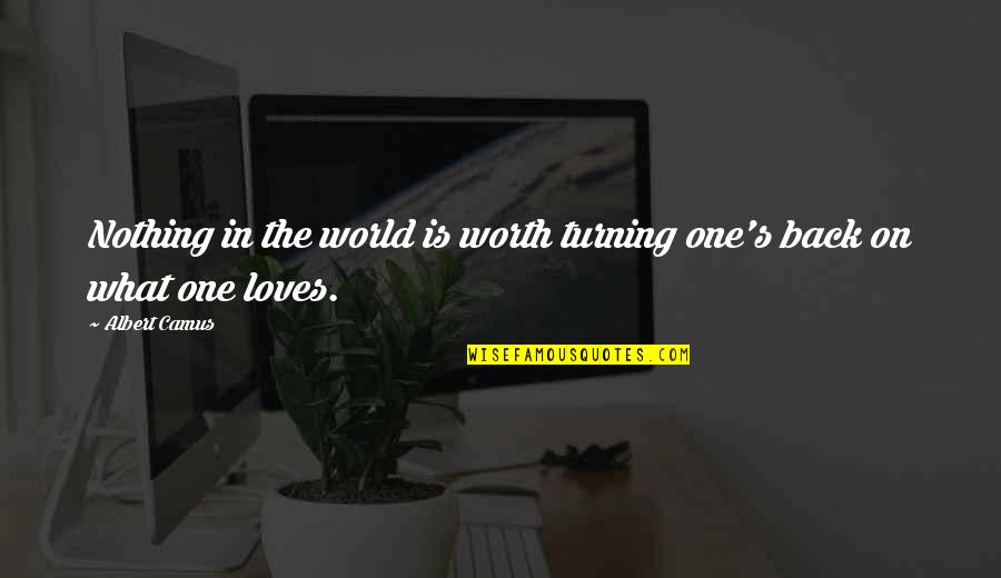 Loves You Back Quotes By Albert Camus: Nothing in the world is worth turning one's
